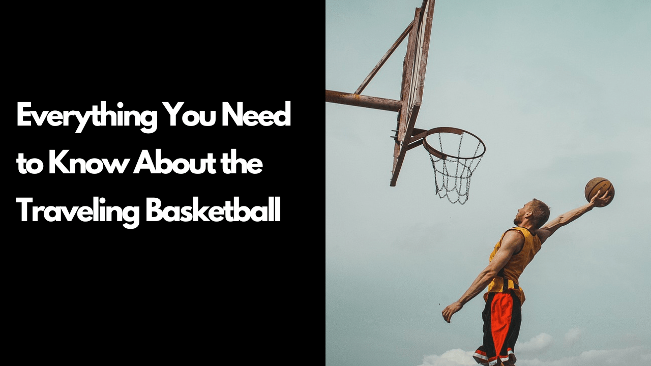 Everything You Need to Know About the Traveling Basketball