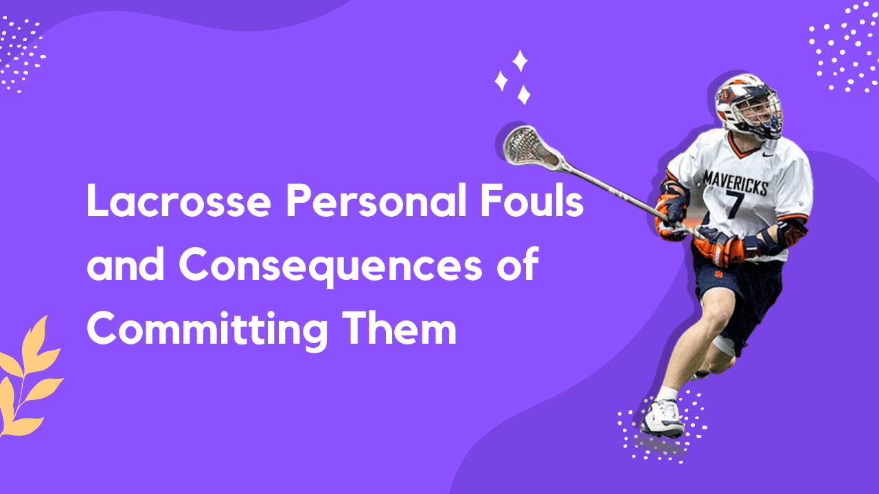 Lacrosse Personal Fouls and Consequences of Committing Them