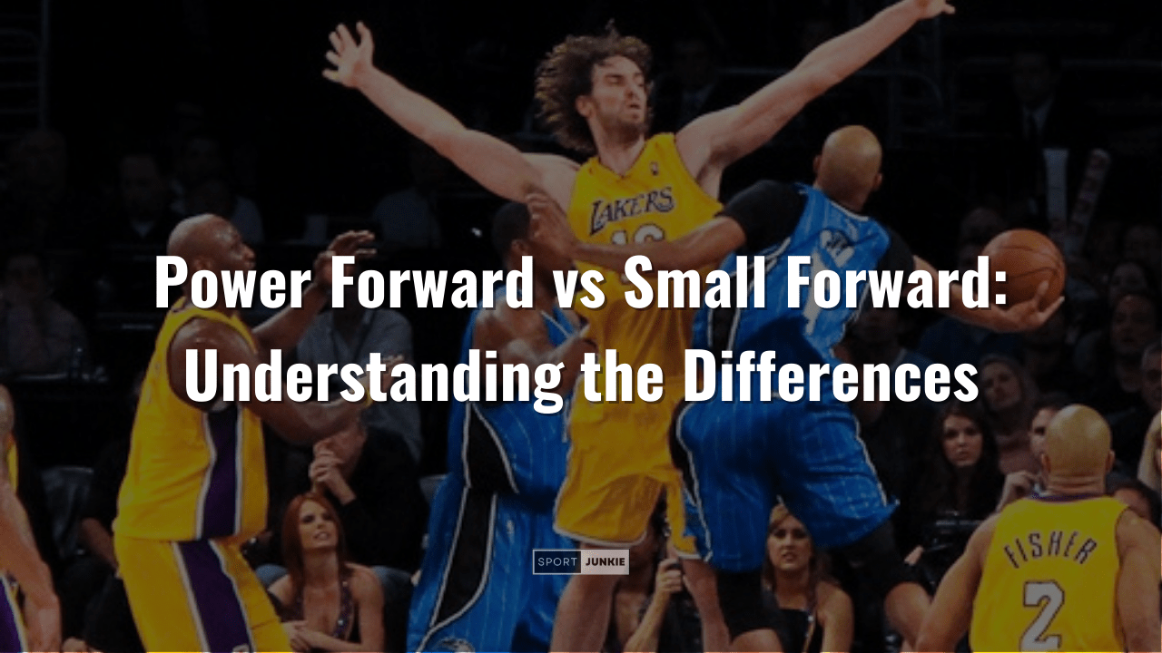 Power Forward vs Small Forward Understanding the Differences
