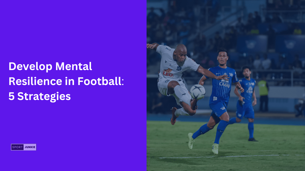 Develop Mental Resilience in Football 5 Strategies
