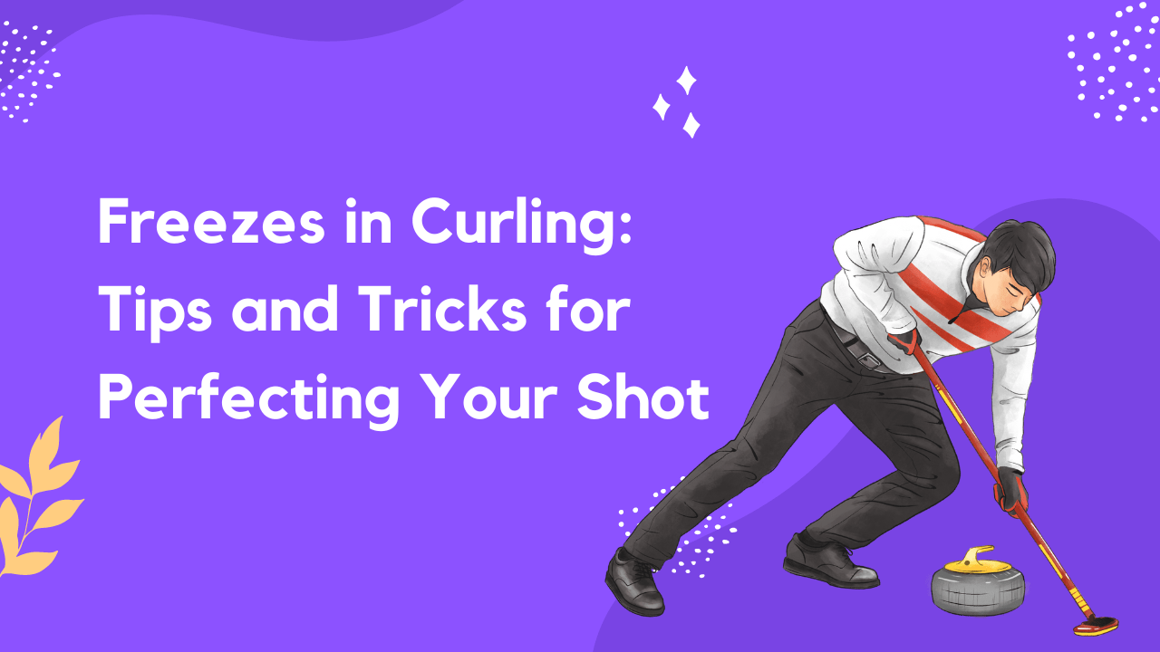 Freezes in Curling Tips and Tricks for Perfecting Your Shot