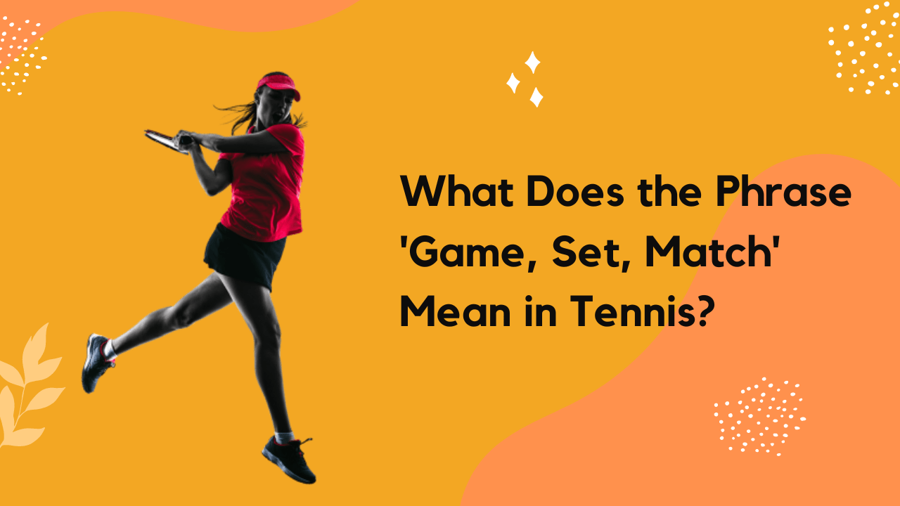 What Does the Phrase 'Game, Set, Match' Mean in Tennis