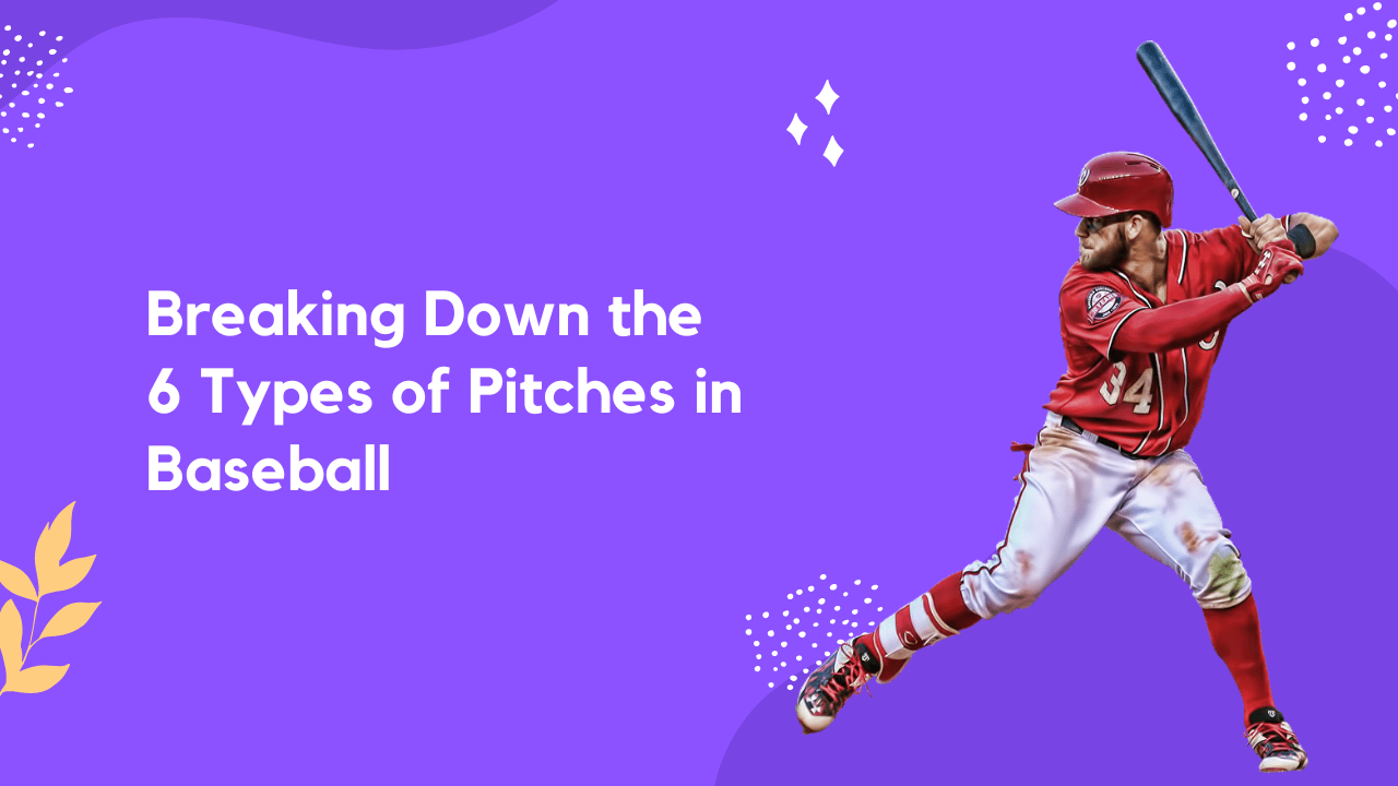 Breaking Down the 6 Types of Pitches in Baseball