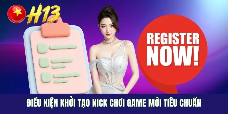 Điều kiện khởi tạo nick chơi game mới tiêu chuẩn